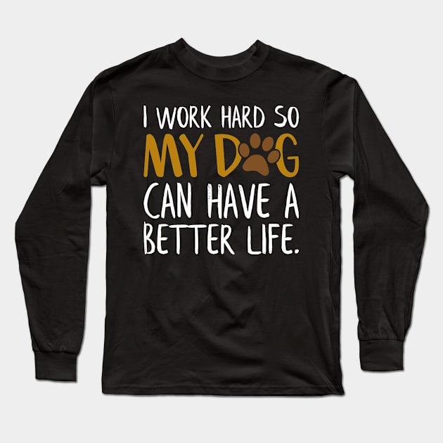 I Work Hard So My Dog Can Have A Better Life Funny Long Sleeve T-Shirt by Estrytee